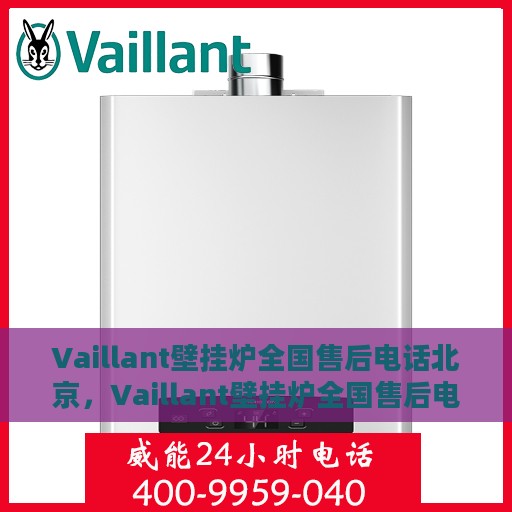 Vaillant壁挂炉全国售后电话北京，Vaillant壁挂炉全国售后电话北京，专业维修与贴心服务