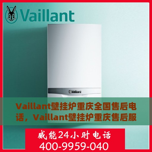 Vaillant壁挂炉重庆全国售后电话，Vaillant壁挂炉重庆售后服务中心联系电话