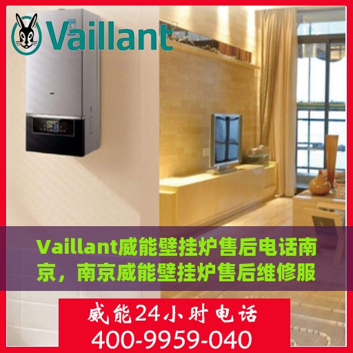 Vaillant威能壁挂炉售后电话南京，南京威能壁挂炉售后维修服务热线及电话号码