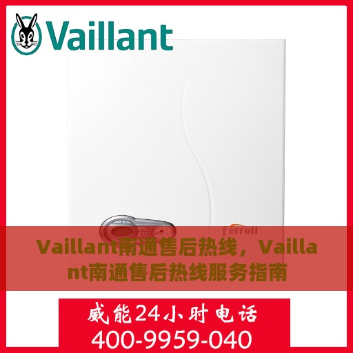 Vaillant南通售后热线，Vaillant南通售后热线服务指南