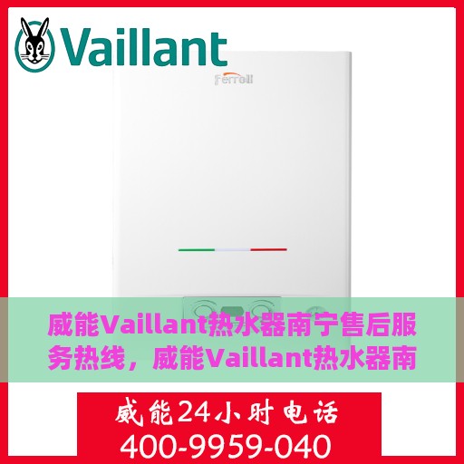 威能Vaillant热水器南宁售后服务热线，威能Vaillant热水器南宁售后热线专业服务，为您解决一切问题！