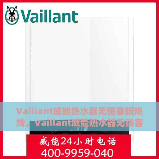 Vaillant威能热水器无锡客服热线，Vaillant威能热水器无锡客服热线，专业解答，贴心服务