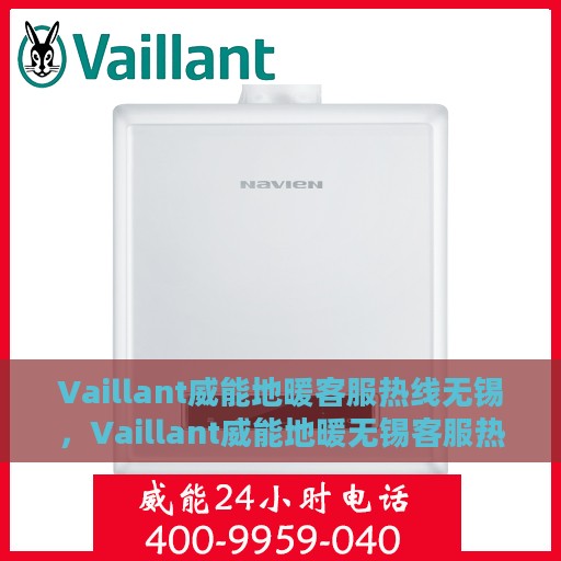 Vaillant威能地暖客服热线无锡，Vaillant威能地暖无锡客服热线全解析