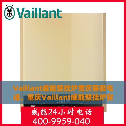 Vaillant威能壁挂炉重庆客服电话，重庆Vaillant威能壁挂炉官方客服热线