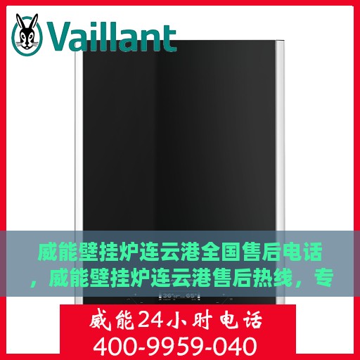 威能壁挂炉连云港全国售后电话，威能壁挂炉连云港售后热线，专业维修与全国服务电话一览