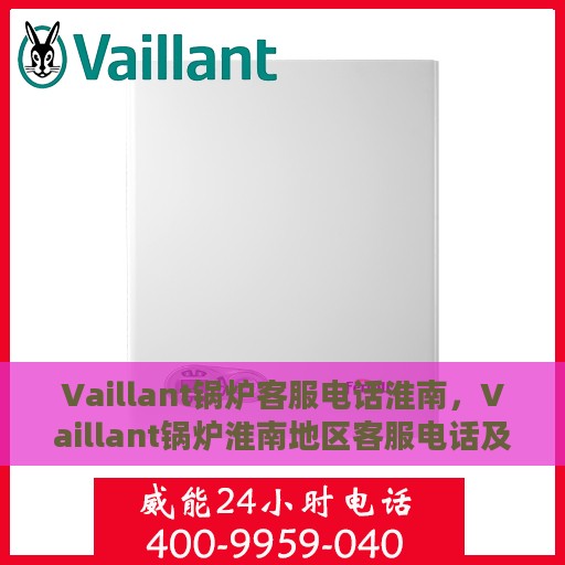 Vaillant锅炉客服电话淮南，Vaillant锅炉淮南地区客服电话及服务一览