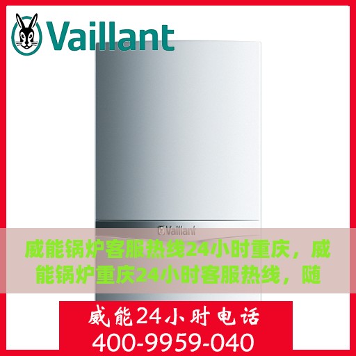 威能锅炉客服热线24小时重庆，威能锅炉重庆24小时客服热线，随时为您解答