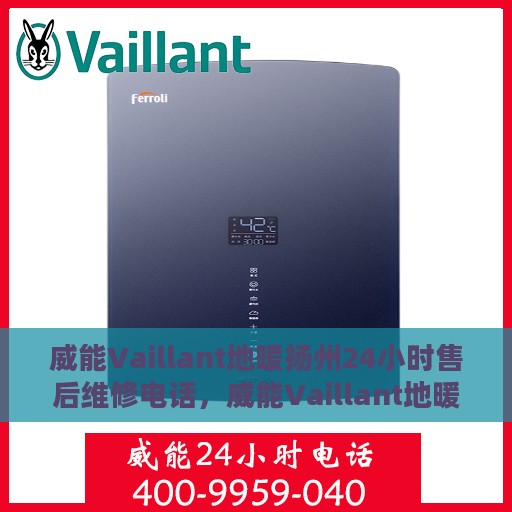 威能Vaillant地暖扬州24小时售后维修电话，威能Vaillant地暖扬州全天候售后维修服务热线