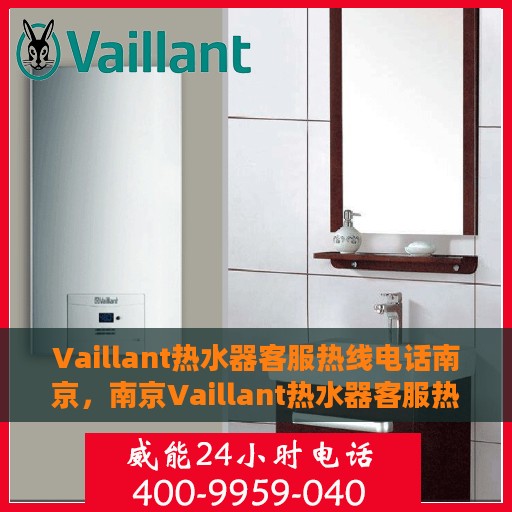 Vaillant热水器客服热线电话南京，南京Vaillant热水器客服热线电话服务指南