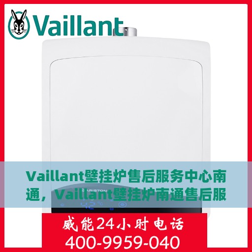 Vaillant壁挂炉售后服务中心南通，Vaillant壁挂炉南通售后服务中心，专业维修，贴心服务