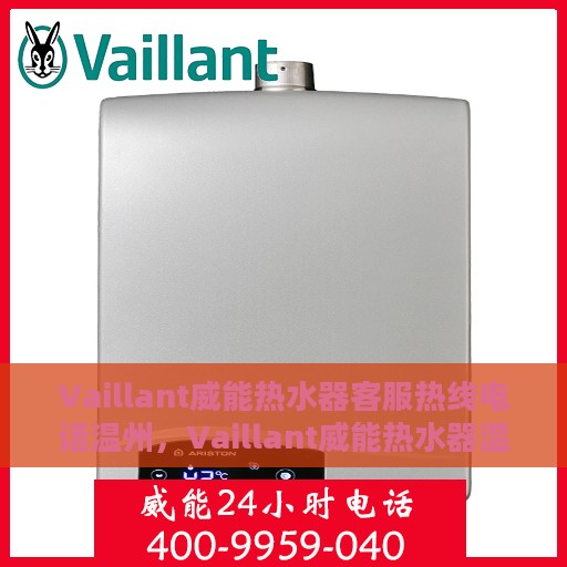 Vaillant威能热水器客服热线电话温州，Vaillant威能热水器温州客服热线电话全解析