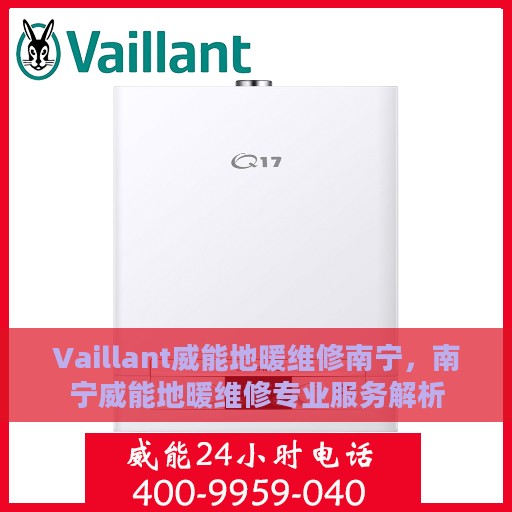 Vaillant威能地暖维修南宁，南宁威能地暖维修专业服务解析