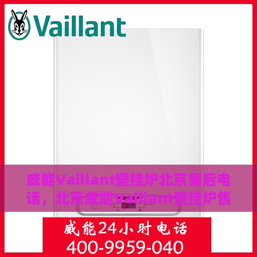 威能Vaillant壁挂炉北京售后电话，北京威能Vaillant壁挂炉售后电话及维修服务指南