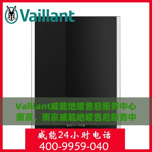 Vaillant威能地暖售后服务中心南京，南京威能地暖售后服务中心，专业维修，温暖您的生活