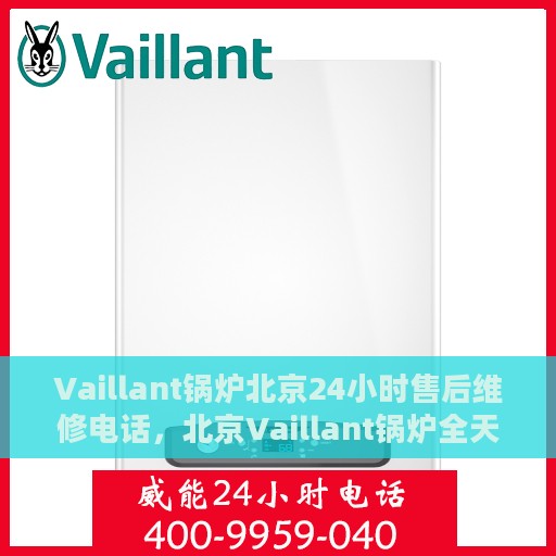 Vaillant锅炉北京24小时售后维修电话，北京Vaillant锅炉全天候售后维修服务热线