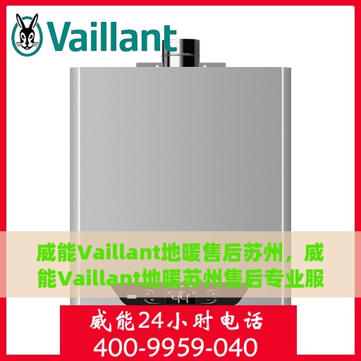 威能Vaillant地暖售后苏州，威能Vaillant地暖苏州售后专业服务详解