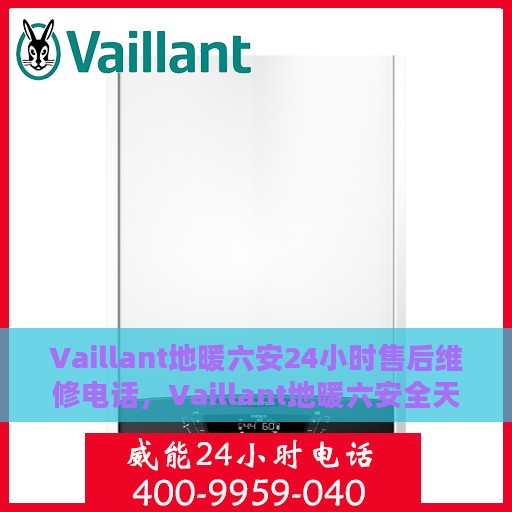Vaillant地暖六安24小时售后维修电话，Vaillant地暖六安全天候售后维修服务热线