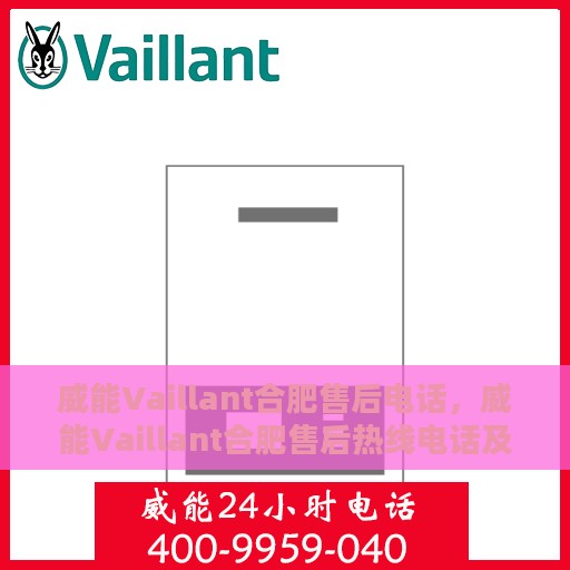 威能Vaillant合肥售后电话，威能Vaillant合肥售后热线电话及售后支持服务解析