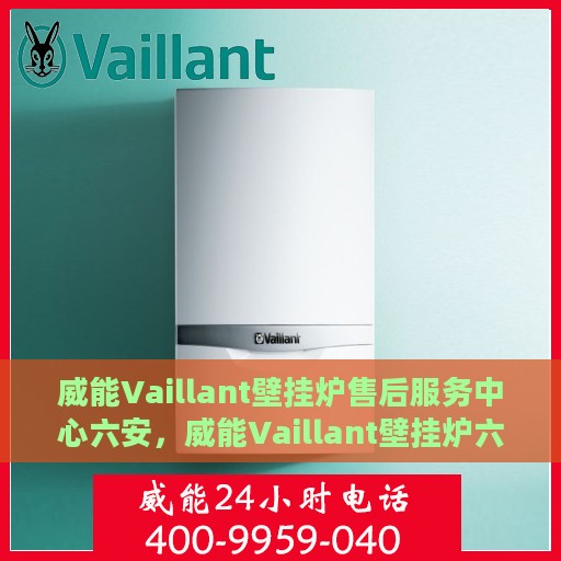 威能Vaillant壁挂炉售后服务中心六安，威能Vaillant壁挂炉六安售后服务中心，专业维修，贴心服务