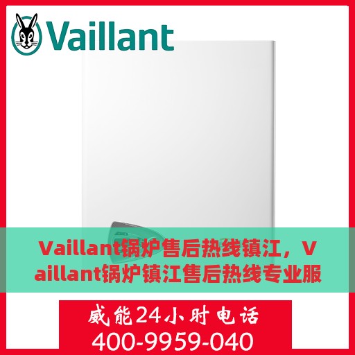 Vaillant锅炉售后热线镇江，Vaillant锅炉镇江售后热线专业服务，解决您的锅炉问题