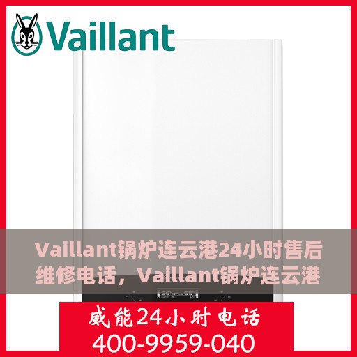 Vaillant锅炉连云港24小时售后维修电话，Vaillant锅炉连云港全天候售后维修服务热线