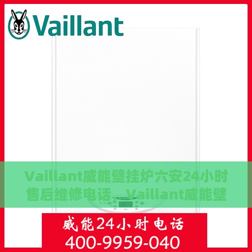 Vaillant威能壁挂炉六安24小时售后维修电话，Vaillant威能壁挂炉六安全天候专业售后维修服务热线