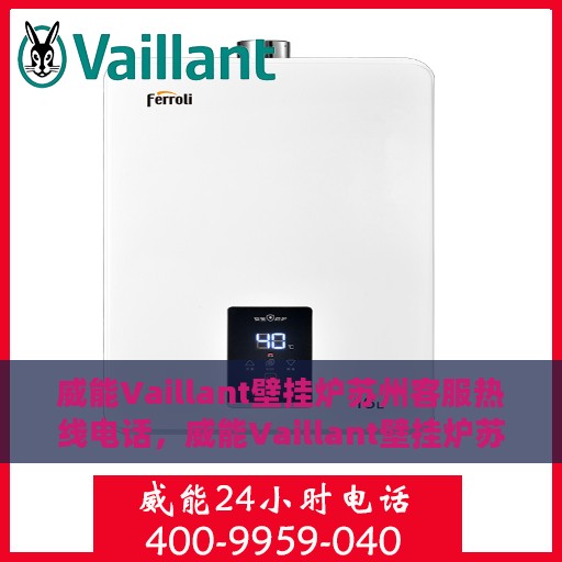 威能Vaillant壁挂炉苏州客服热线电话，威能Vaillant壁挂炉苏州客服热线电话详解，一站式专业解答与售后服务体验