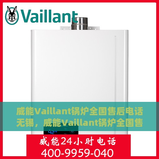 威能Vaillant锅炉全国售后电话无锡，威能Vaillant锅炉全国售后电话在无锡，专业维修与贴心服务