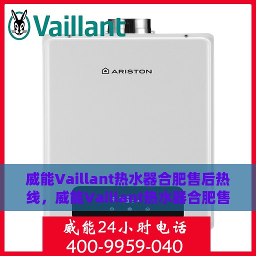 威能Vaillant热水器合肥售后热线，威能Vaillant热水器合肥售后热线，专业维修与贴心服务