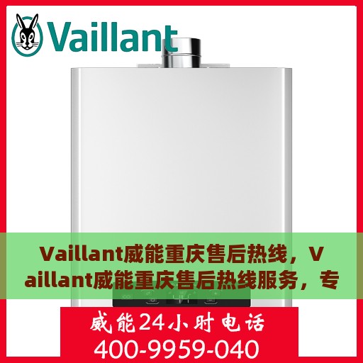 Vaillant威能重庆售后热线，Vaillant威能重庆售后热线服务，专业解决您的需求