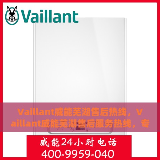 Vaillant威能芜湖售后热线，Vaillant威能芜湖售后服务热线，专业解决您的需求