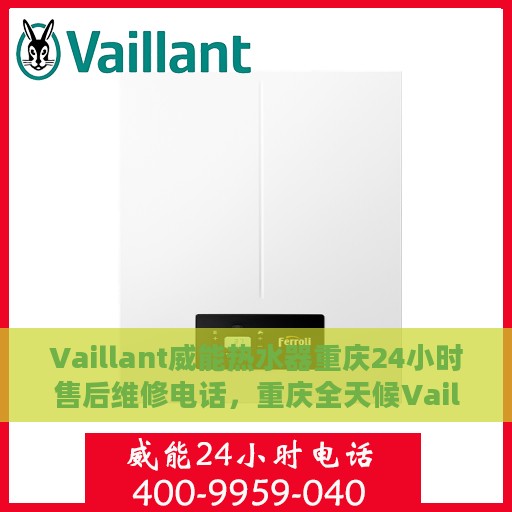 Vaillant威能热水器重庆24小时售后维修电话，重庆全天候Vaillant威能热水器售后维修服务热线