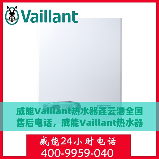 威能Vaillant热水器连云港全国售后电话，威能Vaillant热水器连云港售后热线及全国服务电话汇总