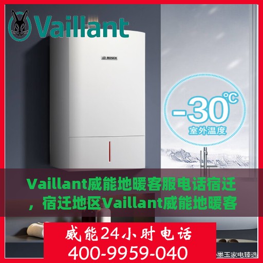 Vaillant威能地暖客服电话宿迁，宿迁地区Vaillant威能地暖客服热线及咨询指南