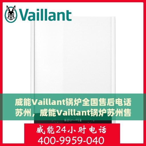 威能Vaillant锅炉全国售后电话苏州，威能Vaillant锅炉苏州售后电话及全国售后服务体系解析