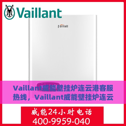 Vaillant威能壁挂炉连云港客服热线，Vaillant威能壁挂炉连云港客服热线，专业解答您的供暖问题