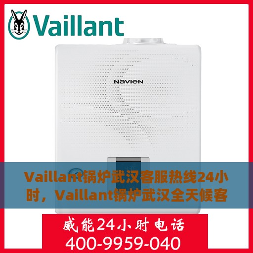 Vaillant锅炉武汉客服热线24小时，Vaillant锅炉武汉全天候客服热线，贴心服务不打烊