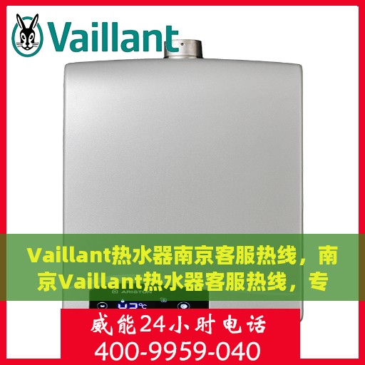 Vaillant热水器南京客服热线，南京Vaillant热水器客服热线，专业维修与售后支持团队为您服务