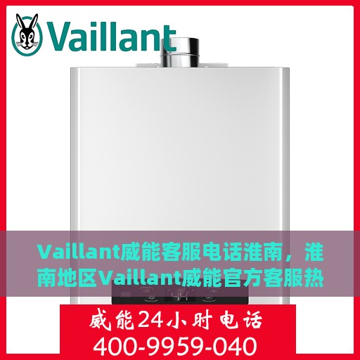 Vaillant威能客服电话淮南，淮南地区Vaillant威能官方客服热线电话
