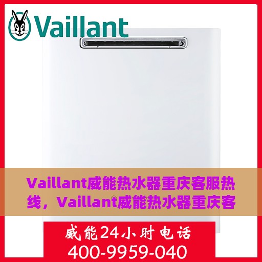 Vaillant威能热水器重庆客服热线，Vaillant威能热水器重庆客服热线，专业解答，贴心服务