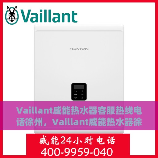 Vaillant威能热水器客服热线电话徐州，Vaillant威能热水器徐州客服热线电话及维修服务指南