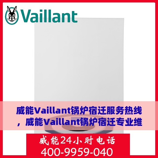 威能Vaillant锅炉宿迁服务热线，威能Vaillant锅炉宿迁专业维修服务热线，高效解决您的热力需求