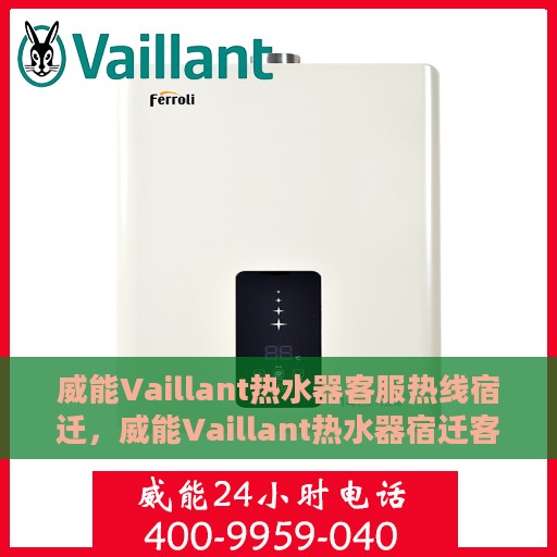 威能Vaillant热水器客服热线宿迁，威能Vaillant热水器宿迁客服热线详解