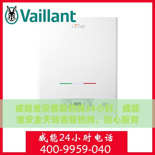 威能淮安客服热线24小时，威能淮安全天候客服热线，贴心服务不打烊