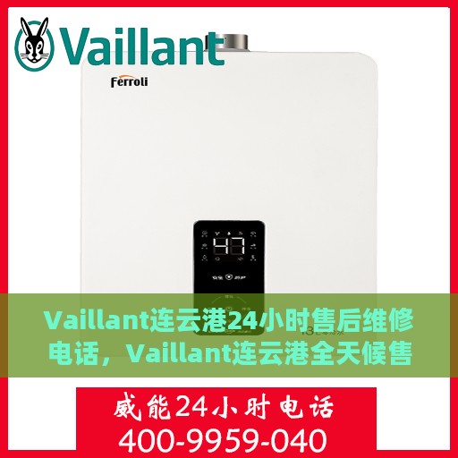 Vaillant连云港24小时售后维修电话，Vaillant连云港全天候售后维修服务热线