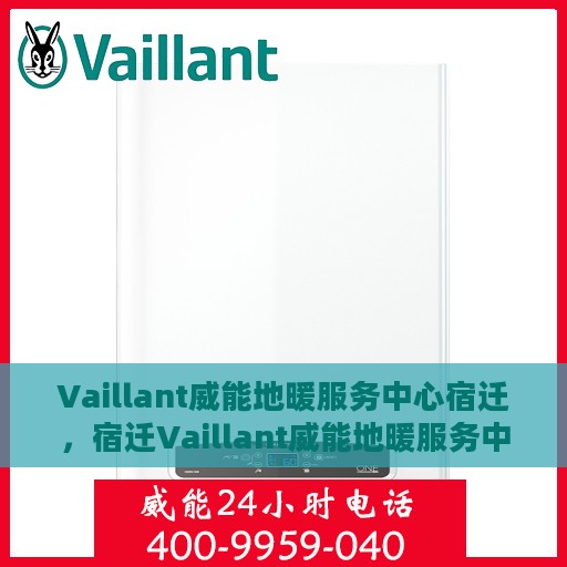 Vaillant威能地暖服务中心宿迁，宿迁Vaillant威能地暖服务中心，专业温暖您的生活