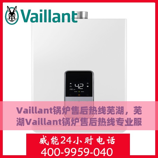 Vaillant锅炉售后热线芜湖，芜湖Vaillant锅炉售后热线专业服务团队