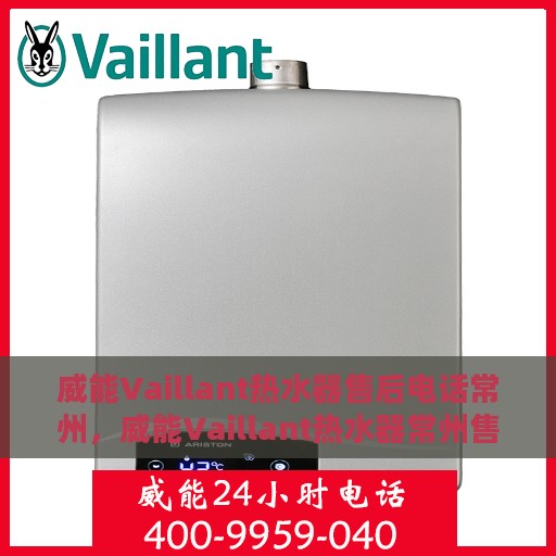威能Vaillant热水器售后电话常州，威能Vaillant热水器常州售后电话及服务一览