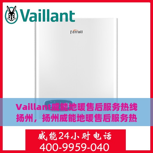 Vaillant威能地暖售后服务热线扬州，扬州威能地暖售后服务热线，专业解决您的温暖问题