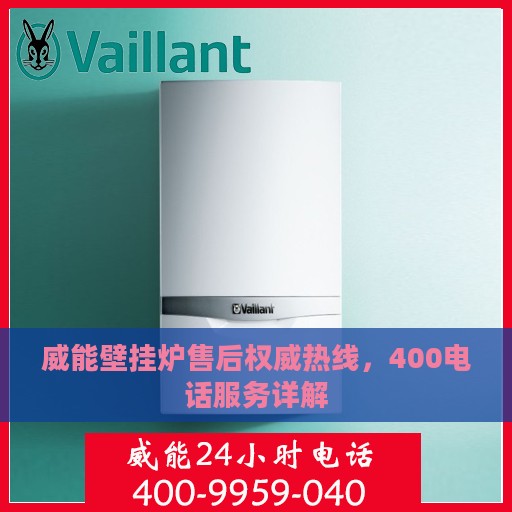 威能壁挂炉售后权威热线，400电话服务详解